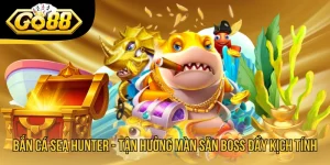 Bắn Cá Sea Hunter - Tận Hưởng Màn Săn Boss Đầy Kịch Tính