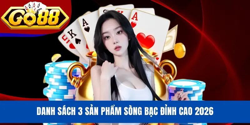 Danh sách 3 sản phẩm sòng bạc đỉnh cao 2026