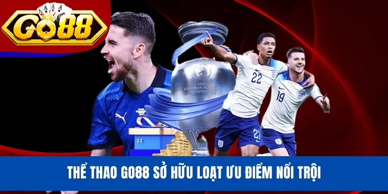 Thể thao GO88 sở hữu loạt ưu điểm nổi trội
