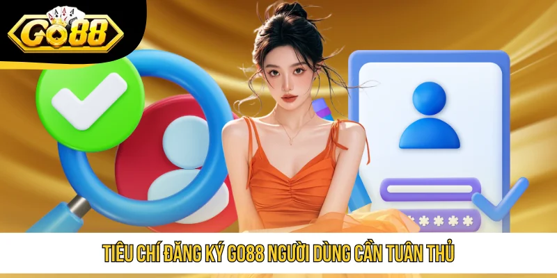 Tiêu chí đăng ký GO88 người dùng cần tuân thủ